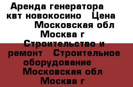 Аренда генератора 5,5 квт новокосино › Цена ­ 1 500 - Московская обл., Москва г. Строительство и ремонт » Строительное оборудование   . Московская обл.,Москва г.